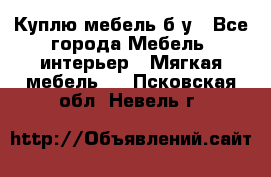 Куплю мебель б/у - Все города Мебель, интерьер » Мягкая мебель   . Псковская обл.,Невель г.